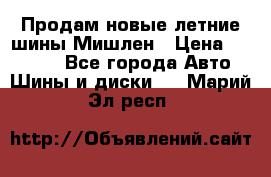 Продам новые летние шины Мишлен › Цена ­ 44 000 - Все города Авто » Шины и диски   . Марий Эл респ.